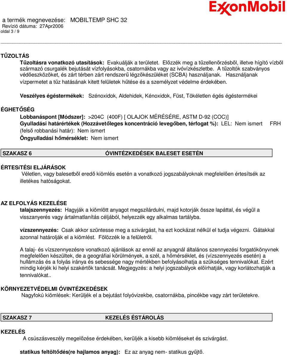 A tőzoltók szabványos védıeszközöket, és zárt térben zárt rendszerő légzıkészüléket (SCBA) használjanak.