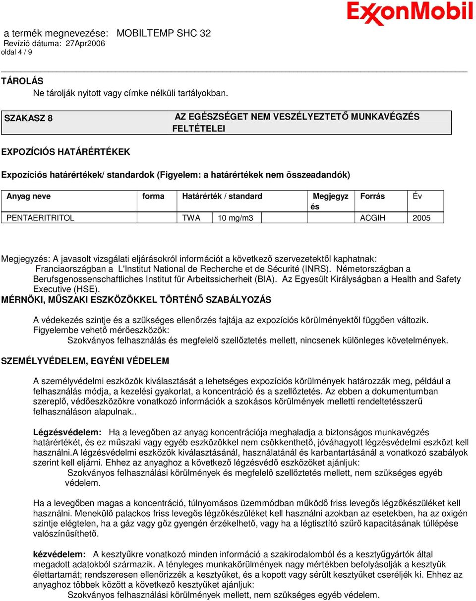standard Megjegyz Forrás Év és PENTAERITRITOL TWA 10 mg/m3 ACGIH 2005 Megjegyzés: A javasolt vizsgálati eljárásokról információt a következı szervezetektıl kaphatnak: Franciaországban a L'Institut