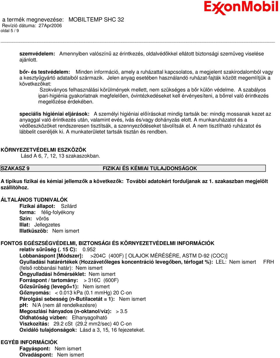 Jelen anyag esetében használandó ruházat-fajták között megemlítjük a következıket: Szokványos felhasználási körülmények mellett, nem szükséges a bır külön védelme.
