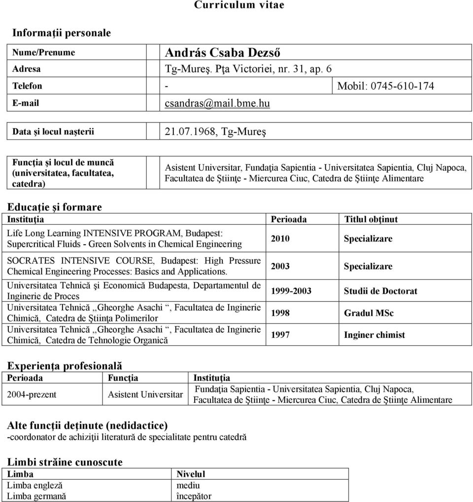 Ciuc, Catedra de Ştiinţe Alimentare Educaţie şi formare Instituţia Perioada Titlul obţinut Life Long Learning INTENSIVE PROGRAM, Budapest: Supercritical Fluids - Green Solvents in Chemical