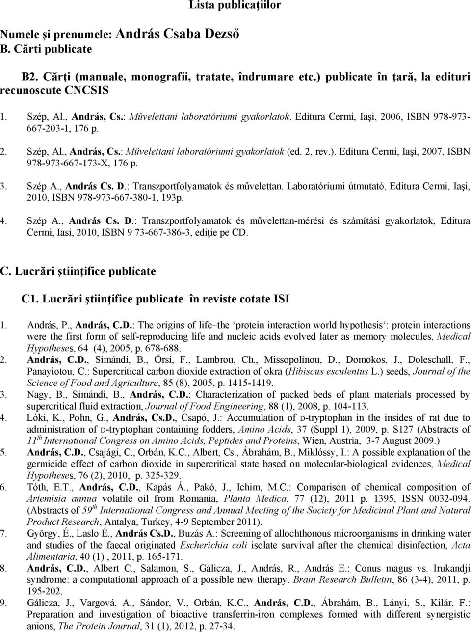 Editura Cermi, Iaşi, 2007, ISBN 978-973-667-173-X, 176 p. 3. Szép A., András Cs. D.: Transzportfolyamatok és művelettan.