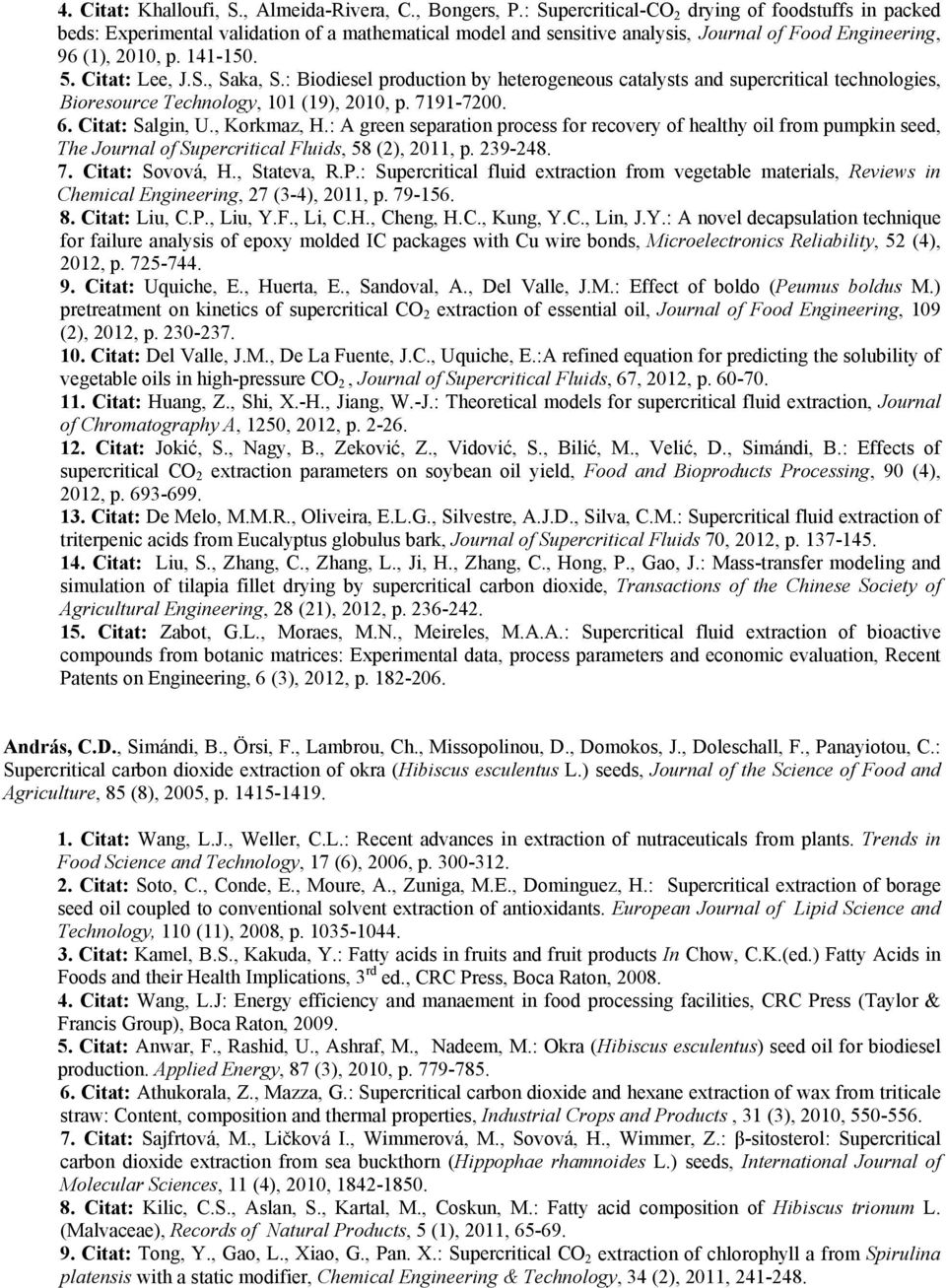 Citat: Lee, J.S., Saka, S.: Biodiesel production by heterogeneous catalysts and supercritical technologies, Bioresource Technology, 101 (19), 2010, p. 7191-7200. 6. Citat: Salgin, U., Korkmaz, H.