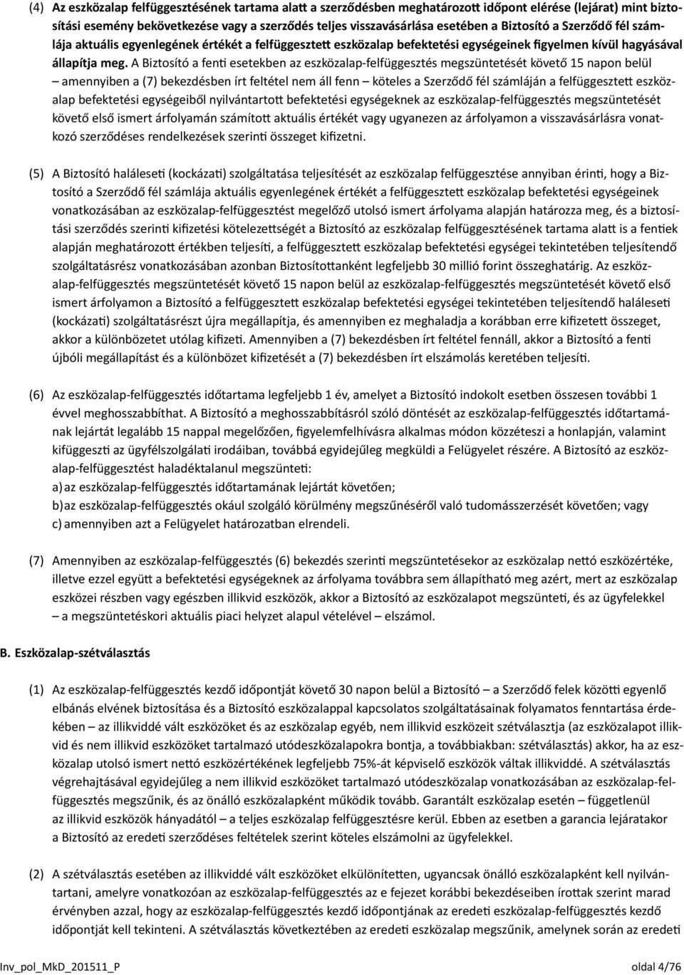 A Biztosító a fenti esetekben az eszközalap-felfüggesztés megszüntetését követő 15 napon belül amennyiben a (7) bekezdésben írt feltétel nem áll fenn köteles a Szerződő fél számláján a felfüggesztett