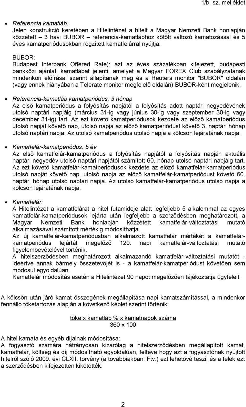 BUBOR: Budapest Interbank Offered Rate): azt az éves százalékban kifejezett, budapesti bankközi ajánlati kamatlábat jelenti, amelyet a Magyar FOREX Club szabályzatának mindenkori előírásai szerint