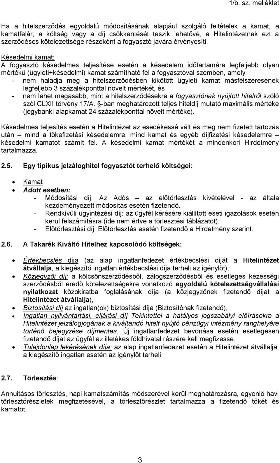 Késedelmi kamat: A fogyasztó késedelmes teljesítése esetén a késedelem időtartamára legfeljebb olyan mértékű (ügyleti+késedelmi) kamat számítható fel a fogyasztóval szemben, amely - nem haladja meg a