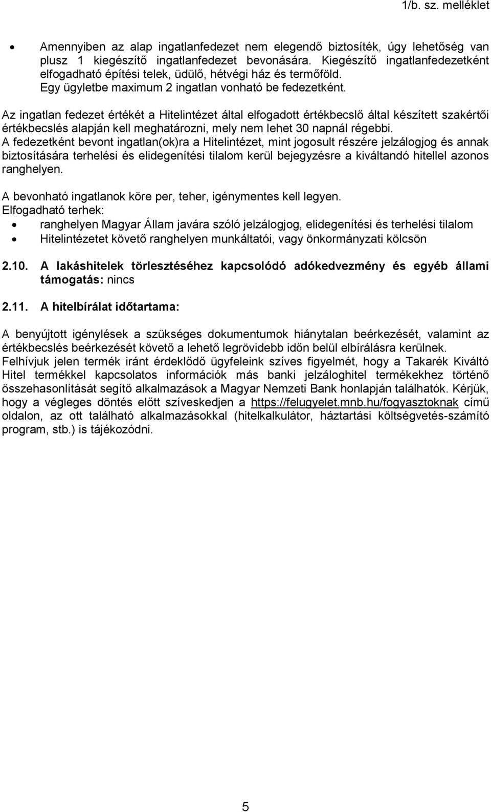Az ingatlan fedezet értékét a Hitelintézet által elfogadott értékbecslő által készített szakértői értékbecslés alapján kell meghatározni, mely nem lehet 30 napnál régebbi.