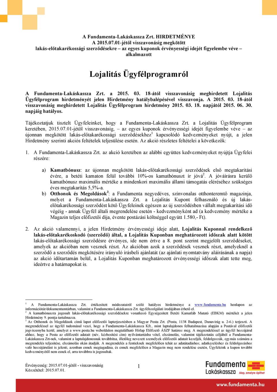 01-jétől visszavonásig, az egyes kuponok érvényességi idejét figyelembe véve az újonnan megkötött lakás-előtakarékossági szerződésekhez 1 kapcsolódó kedvezményeket nyújt, a jelen Hirdetmény szerinti