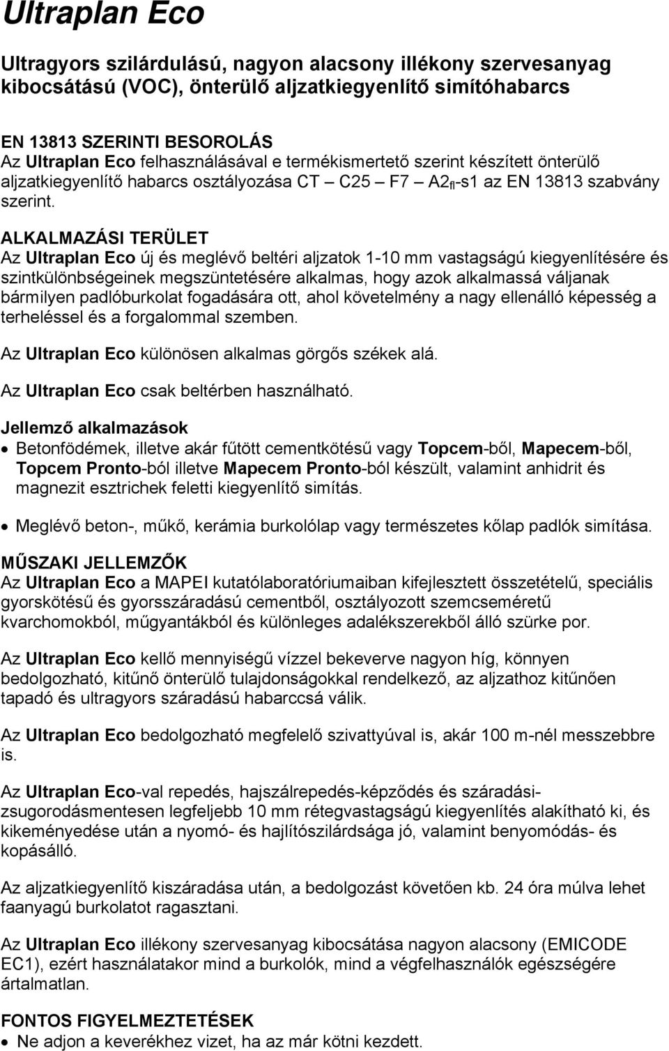 ALKALMAZÁSI TERÜLET Az Ultraplan Eco új és meglévő beltéri aljzatok 1-10 mm vastagságú kiegyenlítésére és szintkülönbségeinek megszüntetésére alkalmas, hogy azok alkalmassá váljanak bármilyen