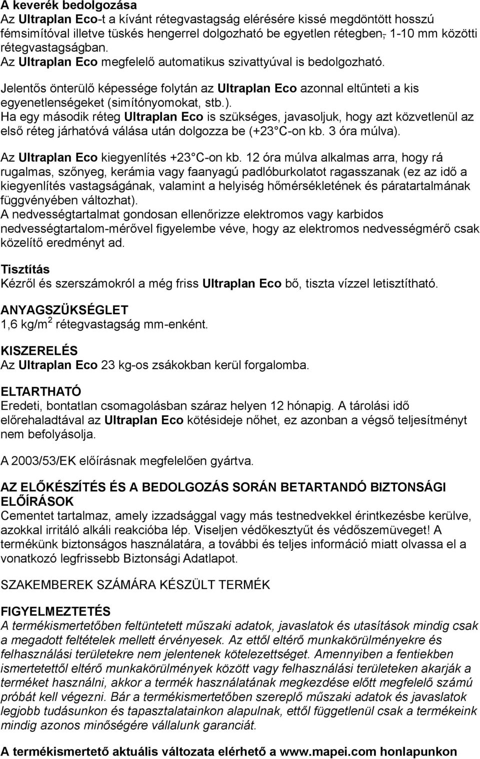 Jelentős önterülő képessége folytán az Ultraplan Eco azonnal eltűnteti a kis egyenetlenségeket (simítónyomokat, stb.).