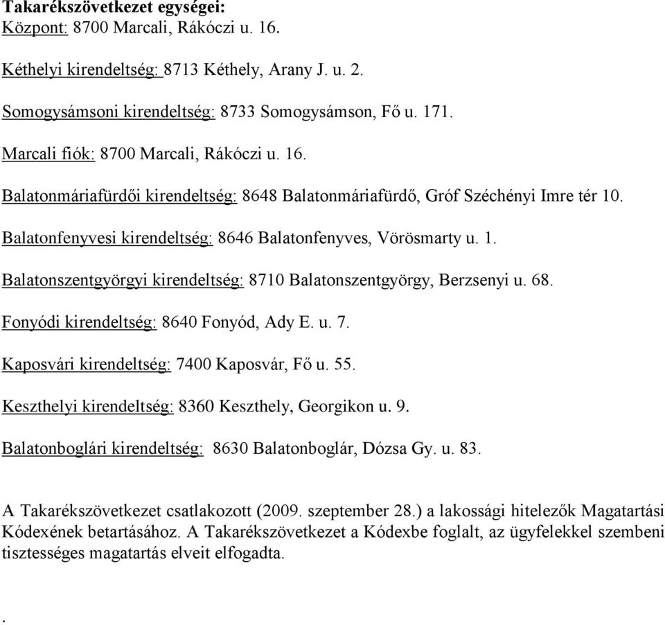 68. Fonyódi kirendeltség: 8640 Fonyód, Ady E. u. 7. Kaposvári kirendeltség: 7400 Kaposvár, Fő u. 55. Keszthelyi kirendeltség: 8360 Keszthely, Georgikon u. 9.