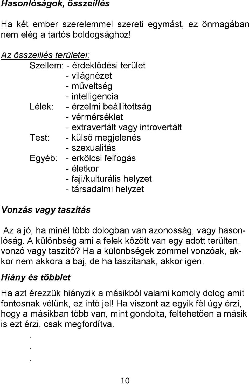megjelenés - szexualitás Egyéb: - erkölcsi felfogás - életkor - faji/kulturális helyzet - társadalmi helyzet Vonzás vagy taszítás Az a jó, ha minél több dologban van azonosság, vagy hasonlóság A