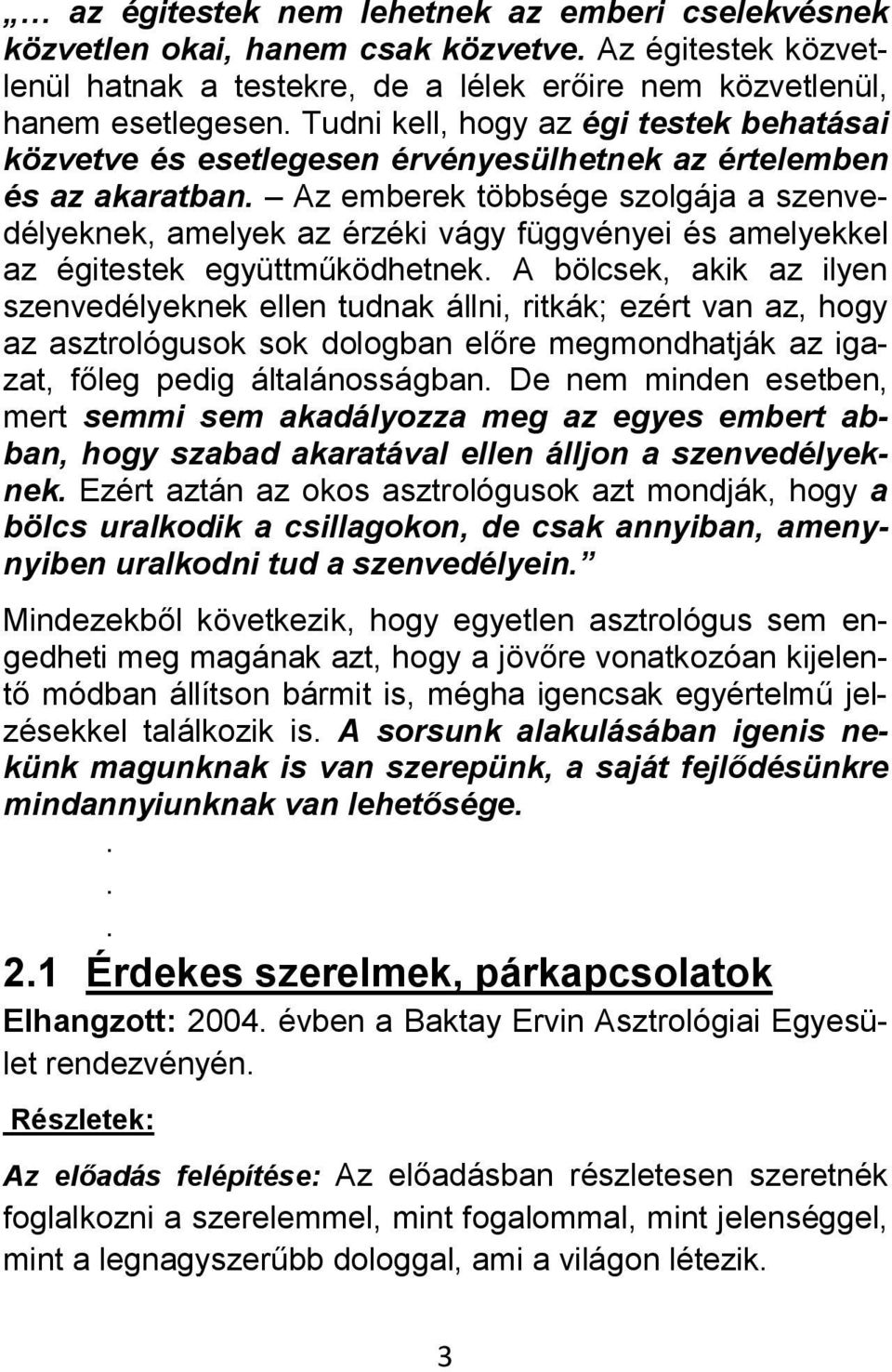 égitestek együttműködhetnek A bölcsek, akik az ilyen szenvedélyeknek ellen tudnak állni, ritkák; ezért van az, hogy az asztrológusok sok dologban előre megmondhatják az igazat, főleg pedig