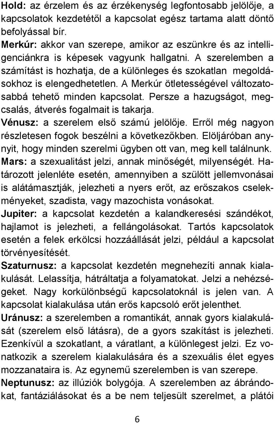 minden kapcsolat Persze a hazugságot, megcsalás, átverés fogalmait is takarja Vénusz: a szerelem első számú jelölője Erről még nagyon részletesen fogok beszélni a következőkben Elöljáróban anynyit,