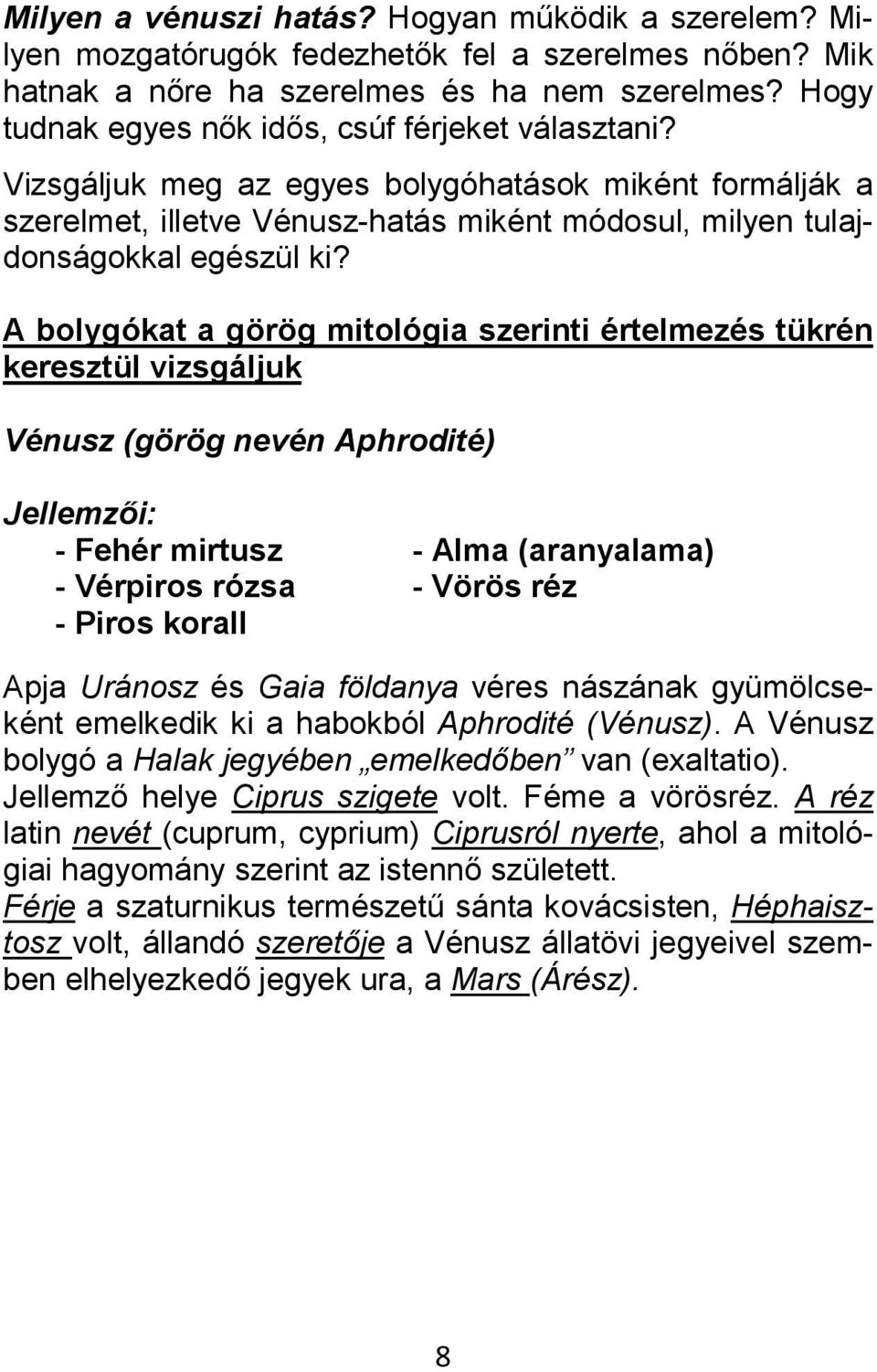 A bolygókat a görög mitológia szerinti értelmezés tükrén keresztül vizsgáljuk Vénusz (görög nevén Aphrodité) Jellemzői: - Fehér mirtusz - Alma (aranyalama) - Vérpiros rózsa - Vörös réz - Piros korall