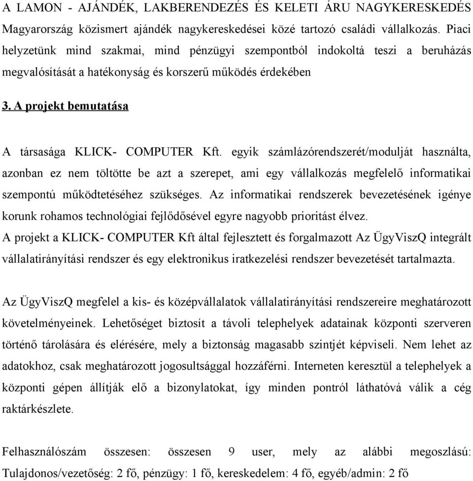egyik számlázórendszerét/modulját használta, azonban ez nem töltötte be azt a szerepet, ami egy vállalkozás megfelelő informatikai szempontú működtetéséhez szükséges.
