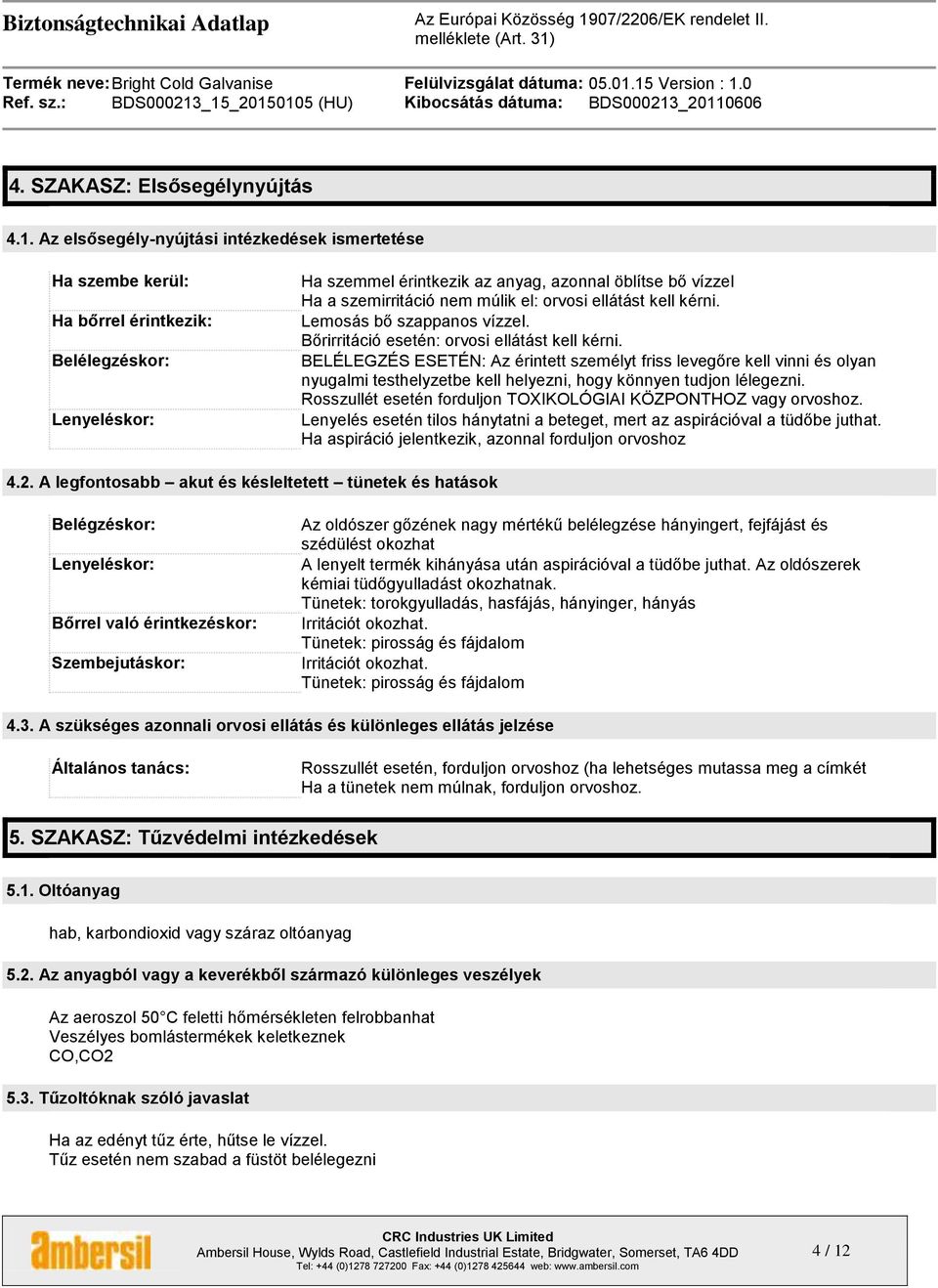 múlik el: orvosi ellátást kell kérni. Lemosás bő szappanos vízzel. Bőrirritáció esetén: orvosi ellátást kell kérni.