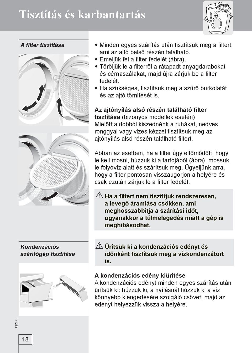 Az ajtónyílás alsó részén található filter tisztítása (bizonyos modellek esetén) Mielőtt a dobból kiszednénk a ruhákat, nedves ronggyal vagy vizes kézzel tisztítsuk meg az ajtónyílás alsó részén