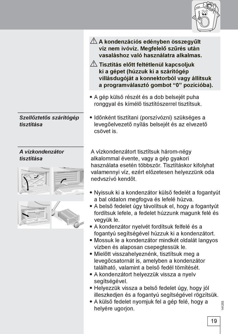 A gép külső részét és a dob belsejét puha ronggyal és kímélő tisztítószerrel tisztítsuk.