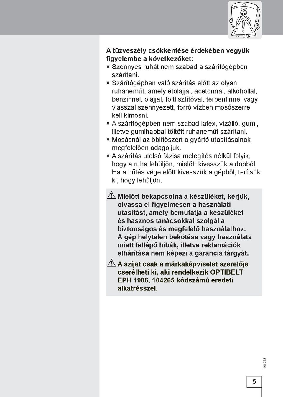 kell kimosni. A szárítógépben nem szabad latex, vízálló, gumi, illetve gumihabbal töltött ruhaneműt szárítani. Mosásnál az öblítőszert a gyártó utasításainak megfelelően adagoljuk.