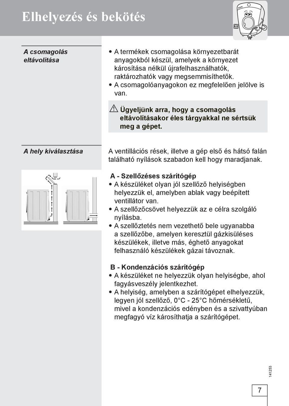 A hely kiválasztása A ventillációs rések, illetve a gép első és hátsó falán található nyílások szabadon kell hogy maradjanak.