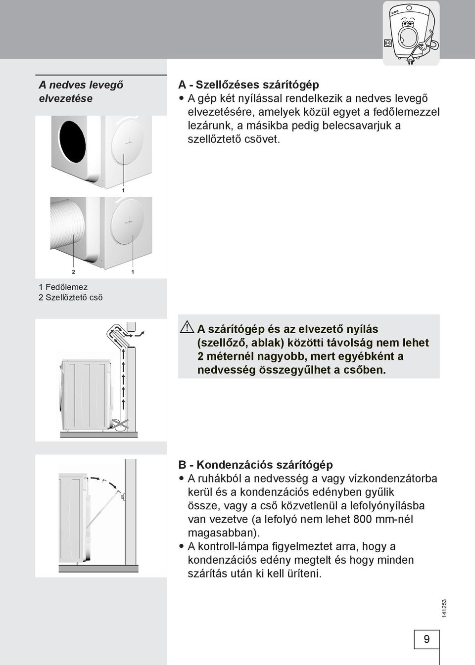 1 Fedőlemez 2 Szellőztető cső A szárítógép és az elvezető nyílás (szellőző, ablak) közötti távolság nem lehet 2 méternél nagyobb, mert egyébként a nedvesség összegyűlhet a csőben.