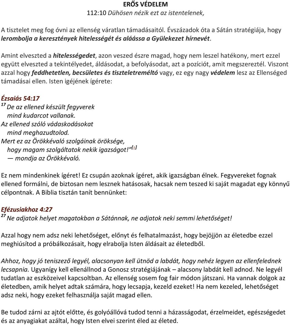Amint elveszted a hitelességedet, azon veszed észre magad, hogy nem leszel hatékony, mert ezzel együtt elveszted a tekintélyedet, áldásodat, a befolyásodat, azt a pozíciót, amit megszereztél.