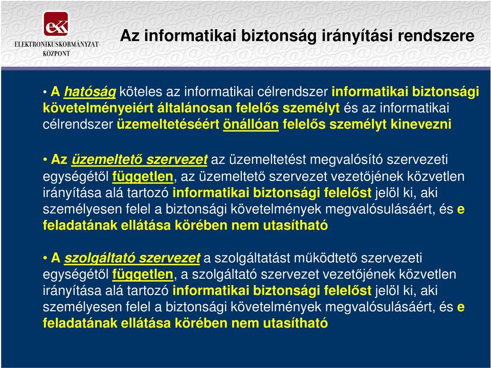 tartozó informatikai biztonsági felelıst jelöl ki, aki személyesen felel a biztonsági követelmények megvalósulásáért, és e feladatának ellátása körében nem utasítható A szolgáltató szervezet a