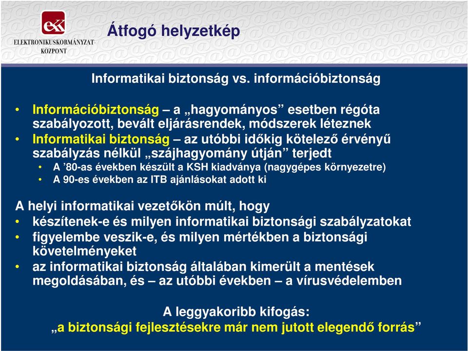 szabályzás nélkül szájhagyomány útján terjedt A 80-as években készült a KSH kiadványa (nagygépes környezetre) A 90-es években az ITB ajánlásokat adott ki A helyi informatikai vezetıkön