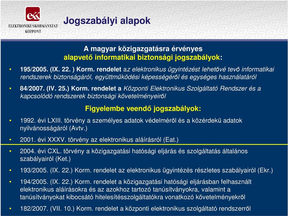 rendelet a Központi Elektronikus Szolgáltató Rendszer és a kapcsolódó rendszerek biztonsági követelményeirıl Figyelembe veendı jogszabályok: 1992. évi LXIII.