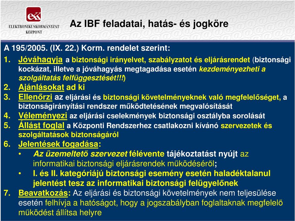 Ajánlásokat ad ki 3. Ellenırzi az eljárási és biztonsági követelményeknek való megfelelıséget, a biztonságirányítási rendszer mőködtetésének megvalósítását 4.