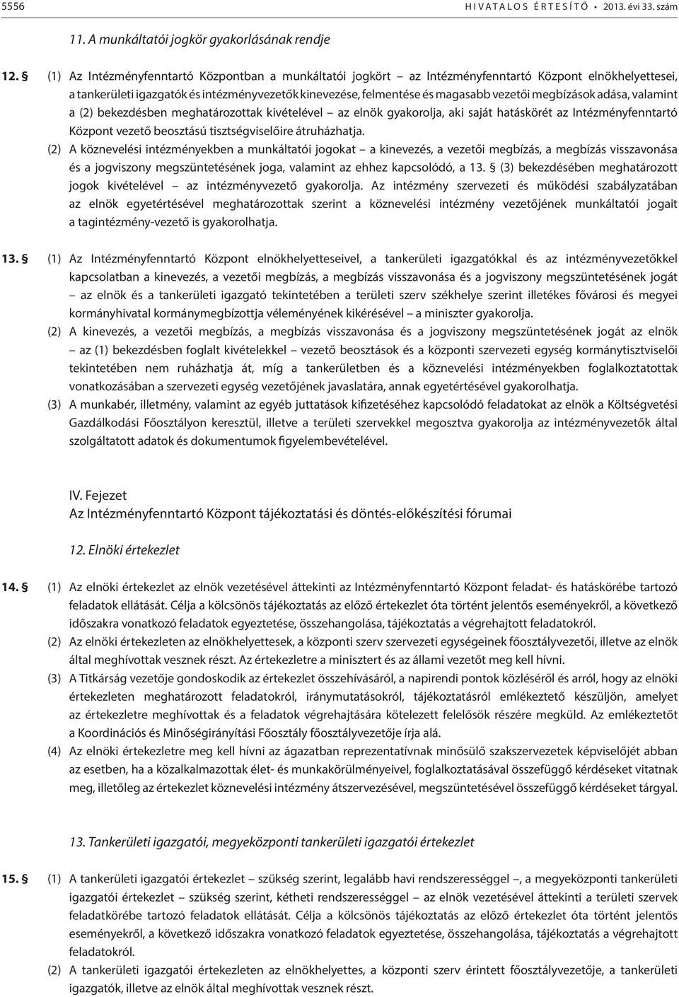 megbízások adása, valamint a (2) bekezdésben meghatározottak kivételével az elnök gyakorolja, aki saját hatáskörét az Intézményfenntartó Központ vezető beosztású tisztségviselőire átruházhatja.