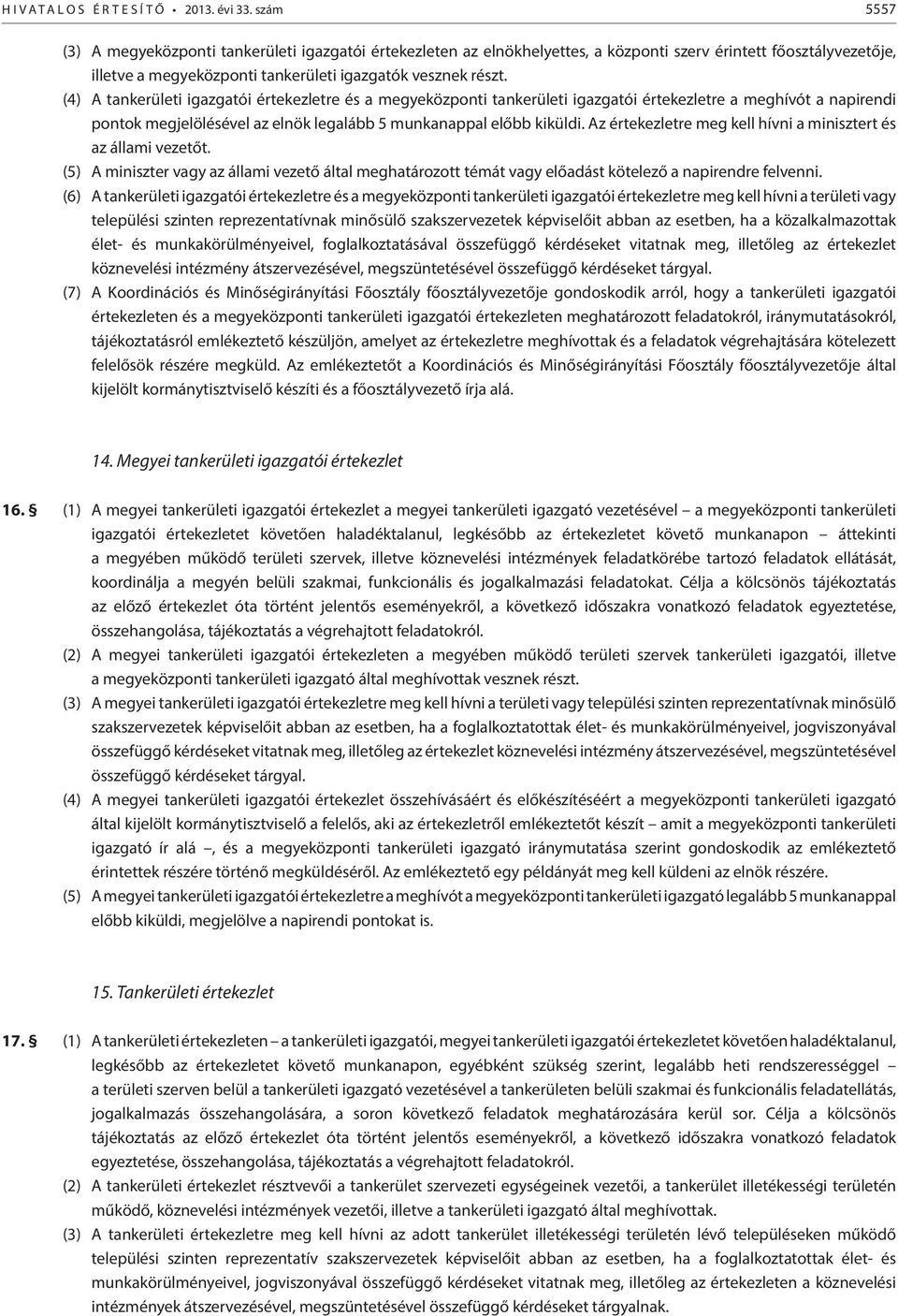 (4) A tankerületi igazgatói értekezletre és a megyeközponti tankerületi igazgatói értekezletre a meghívót a napirendi pontok megjelölésével az elnök legalább 5 munkanappal előbb kiküldi.