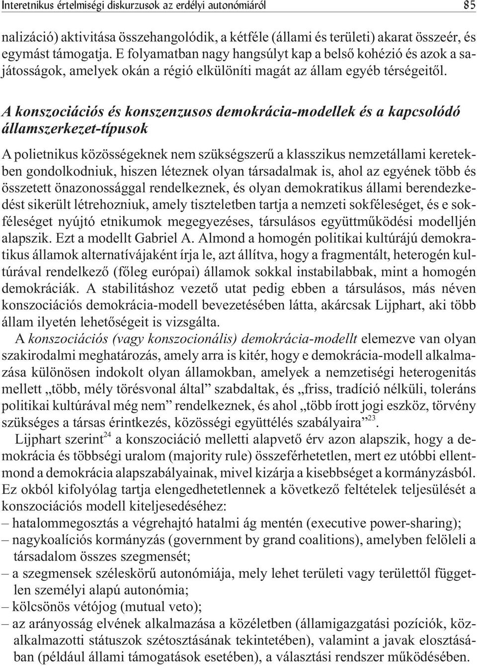 A konszociációs és konszenzusos demokrácia-modellek és a kapcsolódó államszerkezet-típusok A polietnikus közösségeknek nem szükségszerû a klasszikus nemzetállami keretekben gondolkodniuk, hiszen