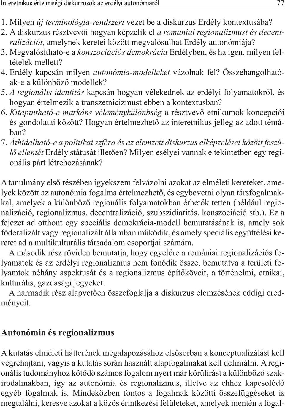 Megvalósítható-e a konszociációs demokrácia Erdélyben, és ha igen, milyen feltételek mellett? 4. Erdély kapcsán milyen autonómia-modelleket vázolnak fel? Összehangolhatóak-e a különbözõ modellek? 5.