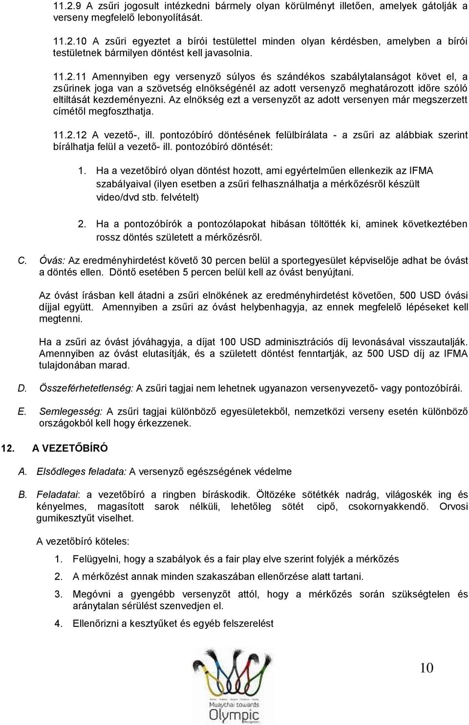 .. Amennyiben egy versenyző súlyos és szándékos szabálytalanságot követ el, a zsűrinek joga van a szövetség elnökségénél az adott versenyző meghatározott időre szóló eltiltását kezdeményezni.