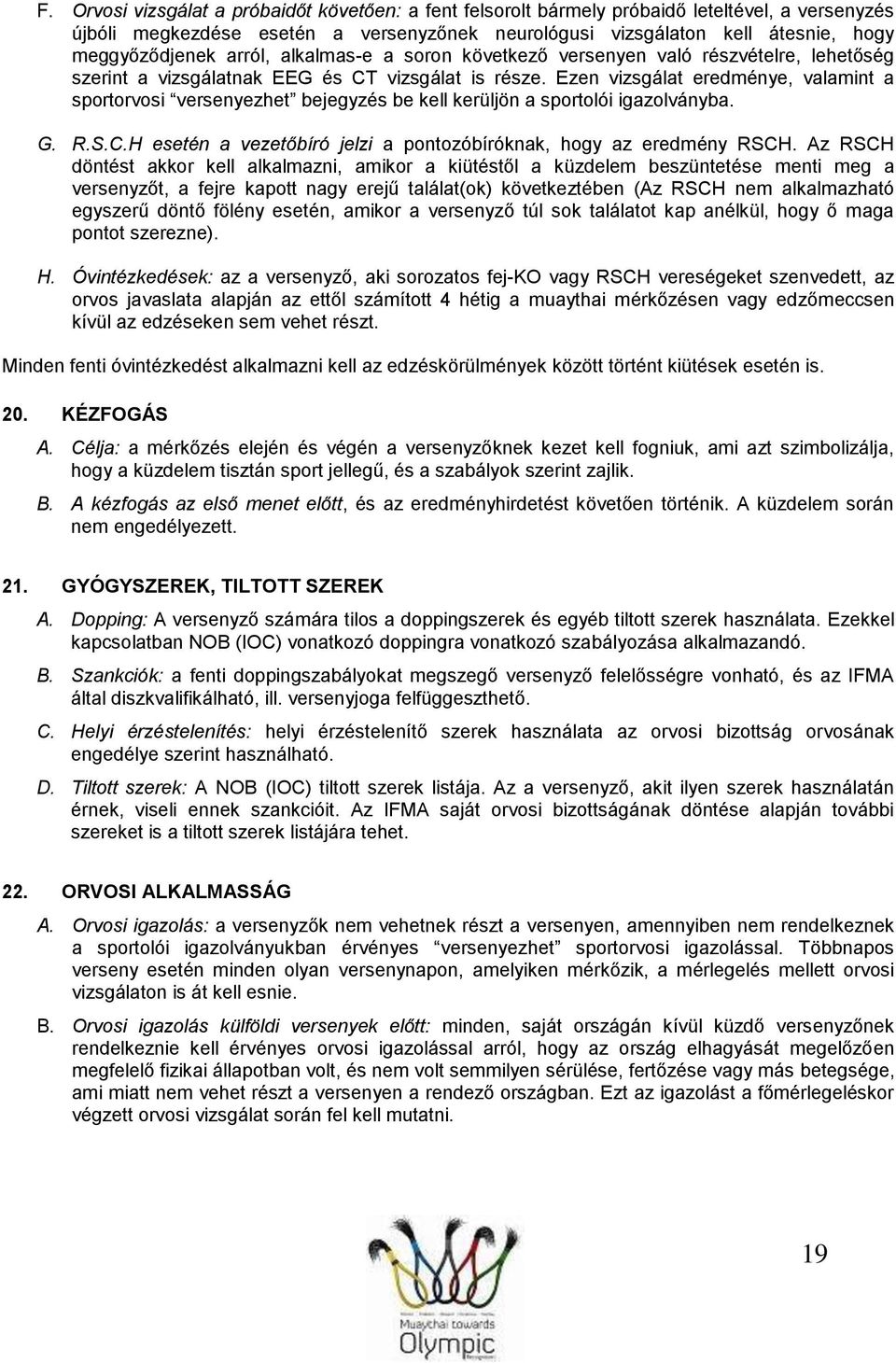 Ezen vizsgálat eredménye, valamint a sportorvosi versenyezhet bejegyzés be kell kerüljön a sportolói igazolványba. G. R.S.C.H esetén a vezetőbíró jelzi a pontozóbíróknak, hogy az eredmény RSCH.