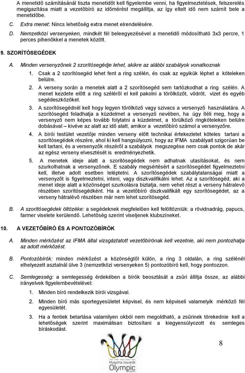 SZORÍTÓSEGÉDEK A. Minden versenyzőnek szorítósegédje lehet, akikre az alábbi szabályok vonatkoznak. Csak a szorítósegéd lehet fent a ring szélén, és csak az egyikük léphet a köteleken belülre.