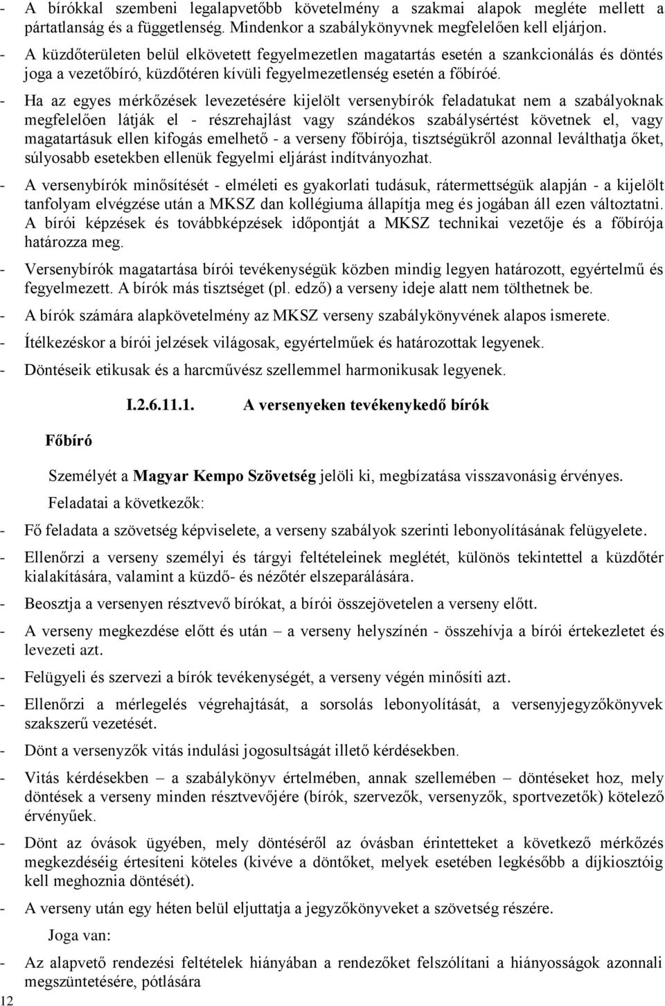 - Ha az egyes mérkőzések levezetésére kijelölt versenybírók feladatukat nem a szabályoknak megfelelően látják el - részrehajlást vagy szándékos szabálysértést követnek el, vagy magatartásuk ellen