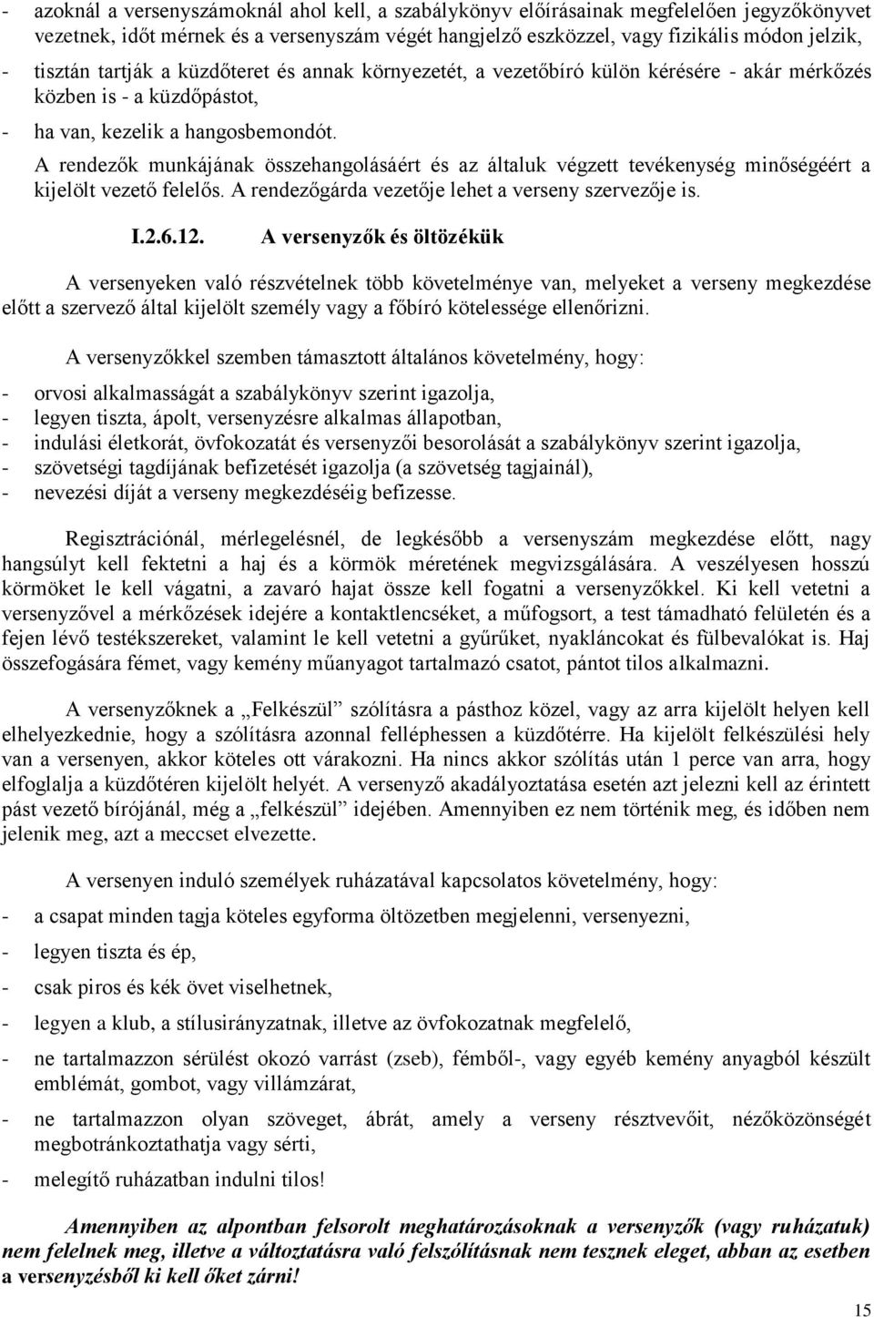 A rendezők munkájának összehangolásáért és az általuk végzett tevékenység minőségéért a kijelölt vezető felelős. A rendezőgárda vezetője lehet a verseny szervezője is. I.2.6.12.