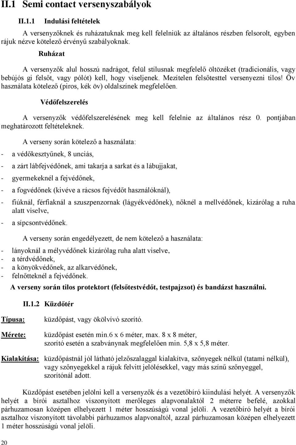 Öv használata kötelező (piros, kék öv) oldalszínek megfelelően. Védőfelszerelés A versenyzők védőfelszerelésének meg kell felelnie az általános rész 0. pontjában meghatározott feltételeknek.