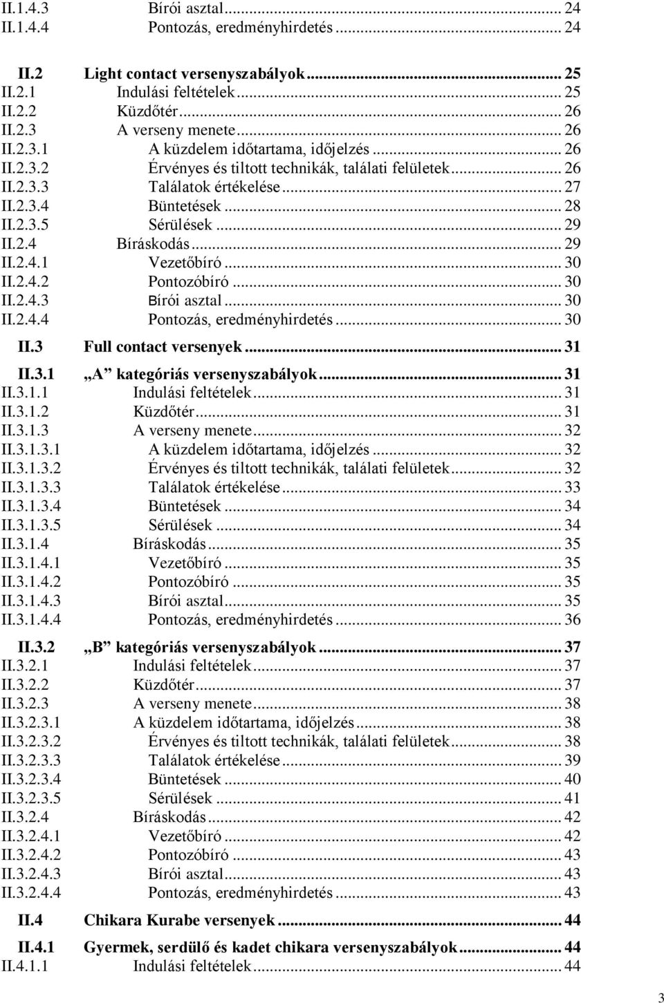 .. 30 II.2.4.2 Pontozóbíró... 30 II.2.4.3 Bírói asztal... 30 II.2.4.4 Pontozás, eredményhirdetés... 30 II.3 Full contact versenyek... 31 II.3.1 A kategóriás versenyszabályok... 31 II.3.1.1 Indulási feltételek.