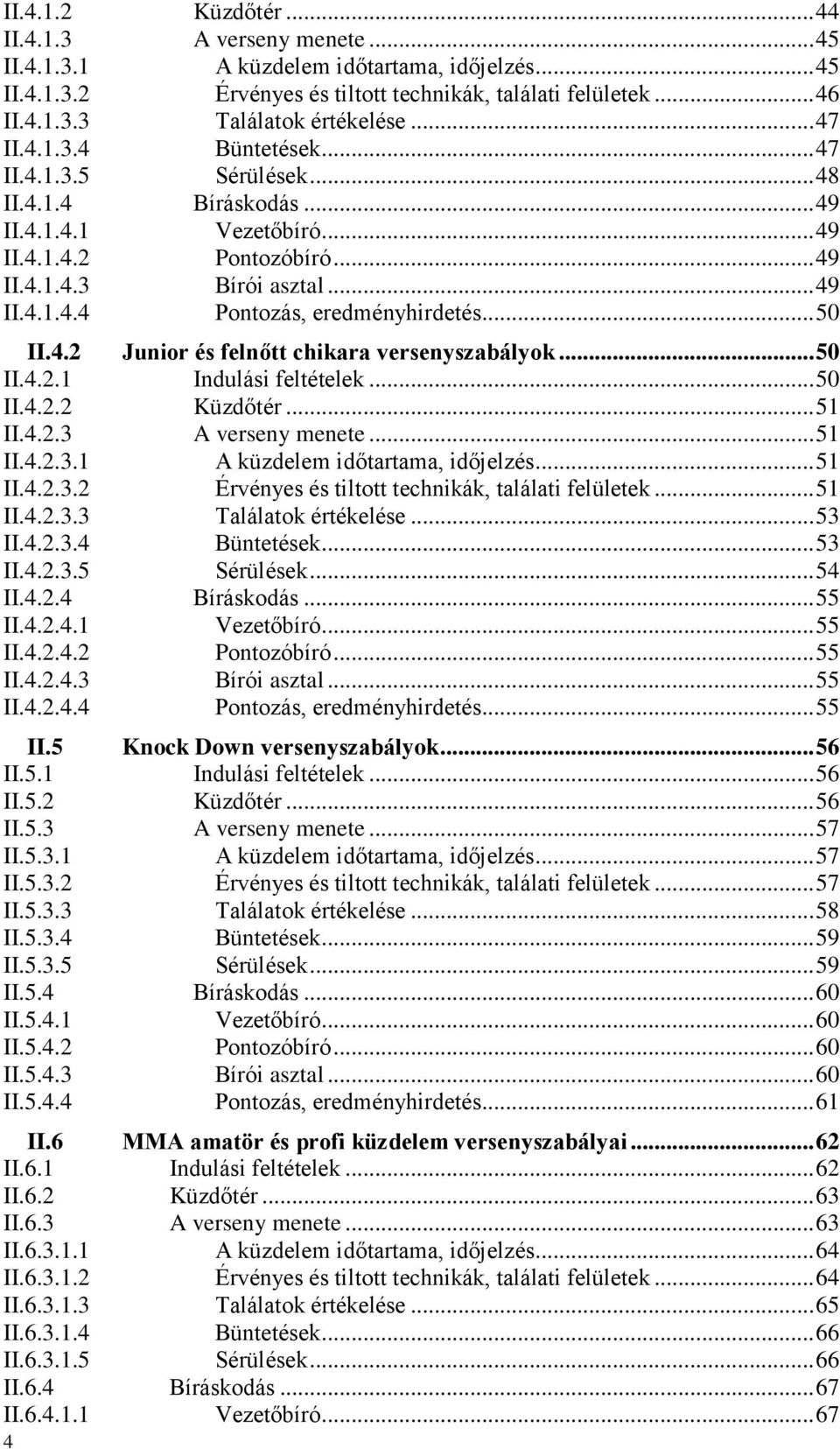 .. 50 II.4.2 Junior és felnőtt chikara versenyszabályok... 50 II.4.2.1 Indulási feltételek... 50 II.4.2.2 Küzdőtér... 51 II.4.2.3 A verseny menete... 51 II.4.2.3.1 A küzdelem időtartama, időjelzés.