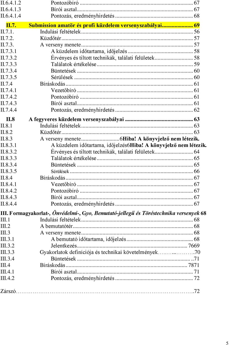 .. 59 II.7.3.4 Büntetések... 60 II.7.3.5 Sérülések... 60 II.7.4 Bíráskodás... 61 II.7.4.1 Vezetőbíró... 61 II.7.4.2 Pontozóbíró... 61 II.7.4.3 Bírói asztal... 61 II.7.4.4 Pontozás, eredményhirdetés.