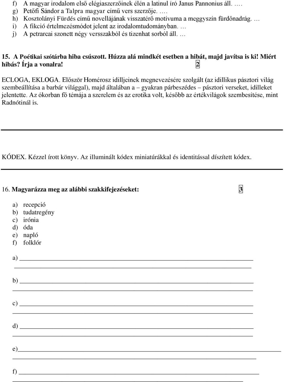 j) A petrarcai szonett négy versszakból és tizenhat sorból áll. 15. A Poétikai szótárba hiba csúszott. Húzza alá mindkét esetben a hibát, majd javítsa is ki! Miért hibás? Írja a vonalra!