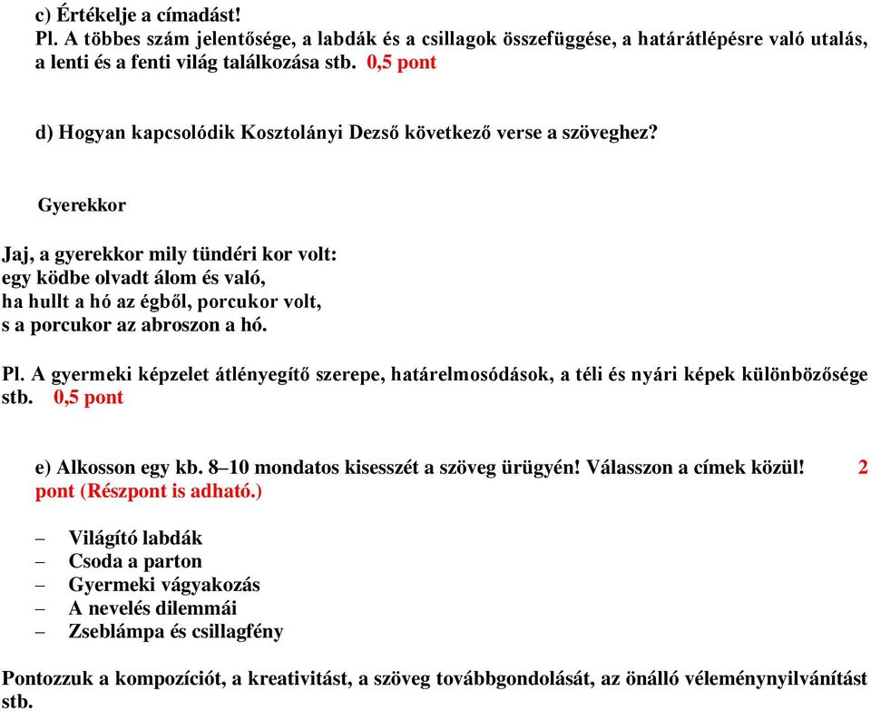 Gyerekkor Jaj, a gyerekkor mily tündéri kor volt: egy ködbe olvadt álom és való, ha hullt a hó az égből, porcukor volt, s a porcukor az abroszon a hó. Pl.