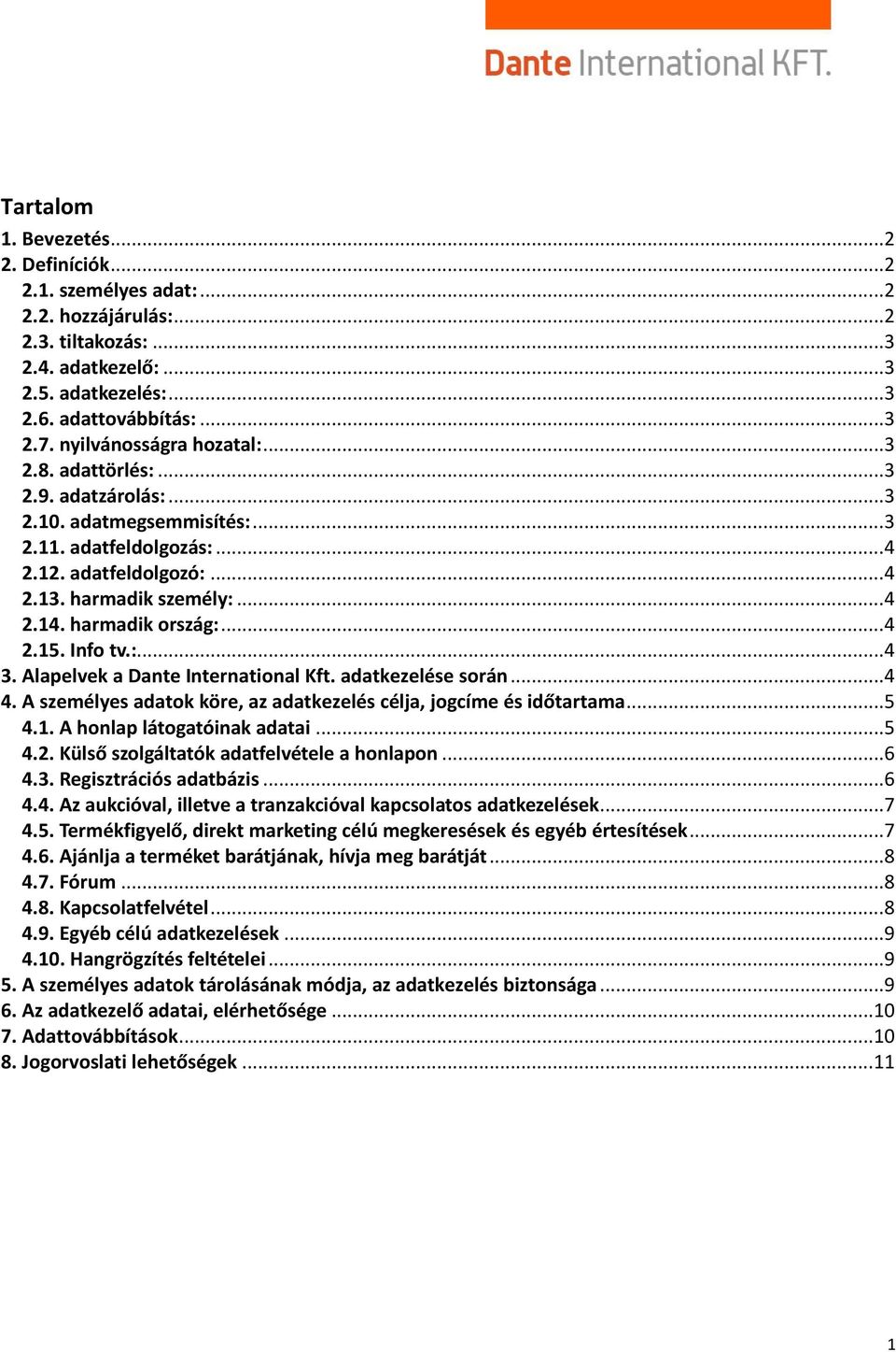 harmadik ország:...4 2.15. Info tv.:...4 3. Alapelvek a Dante International Kft. adatkezelése során...4 4. A személyes adatok köre, az adatkezelés célja, jogcíme és időtartama...5 4.1. A honlap látogatóinak adatai.