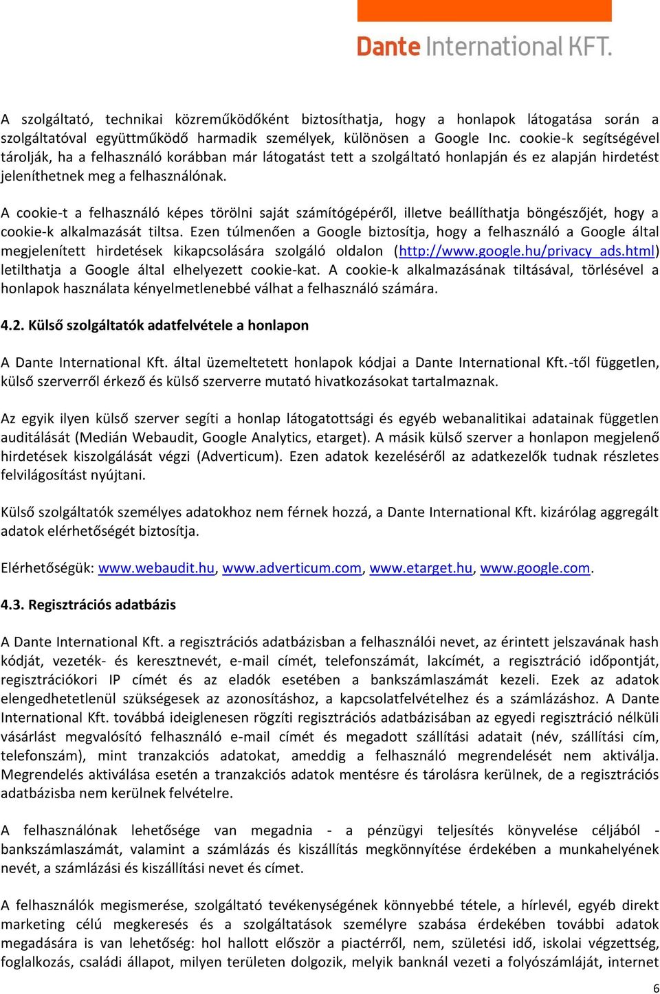 A cookie-t a felhasználó képes törölni saját számítógépéről, illetve beállíthatja böngészőjét, hogy a cookie-k alkalmazását tiltsa.