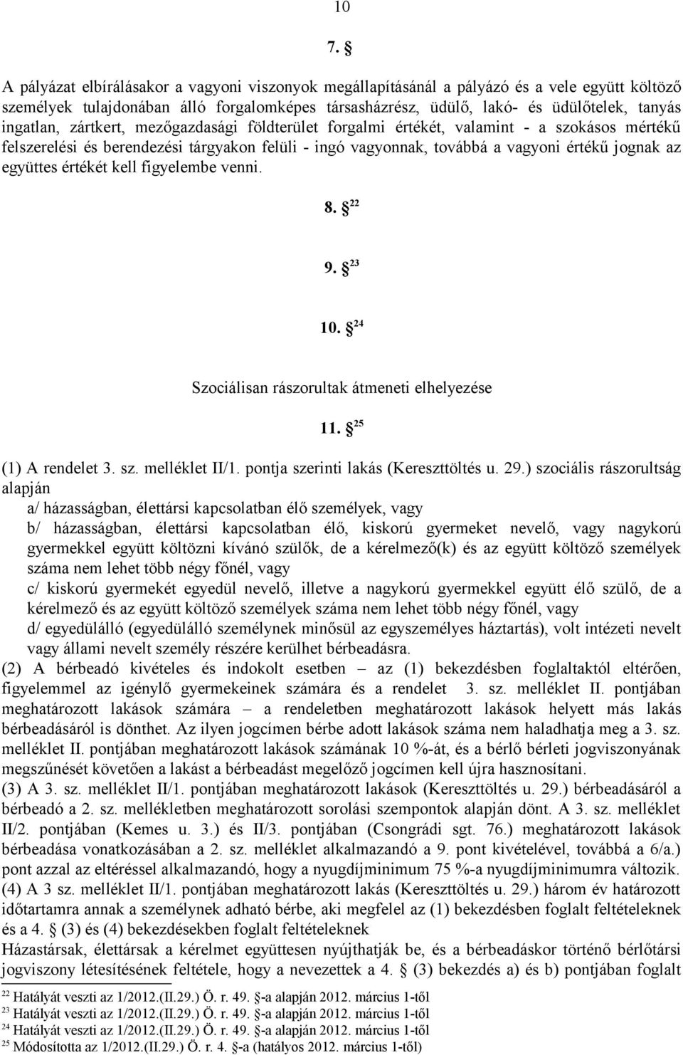 együttes értékét kell figyelembe venni. 8. 22 9. 23 10. 24 Szociálisan rászorultak átmeneti elhelyezése 11. 25 (1) A rendelet 3. sz. melléklet II/1. pontja szerinti lakás (Kereszttöltés u. 29.