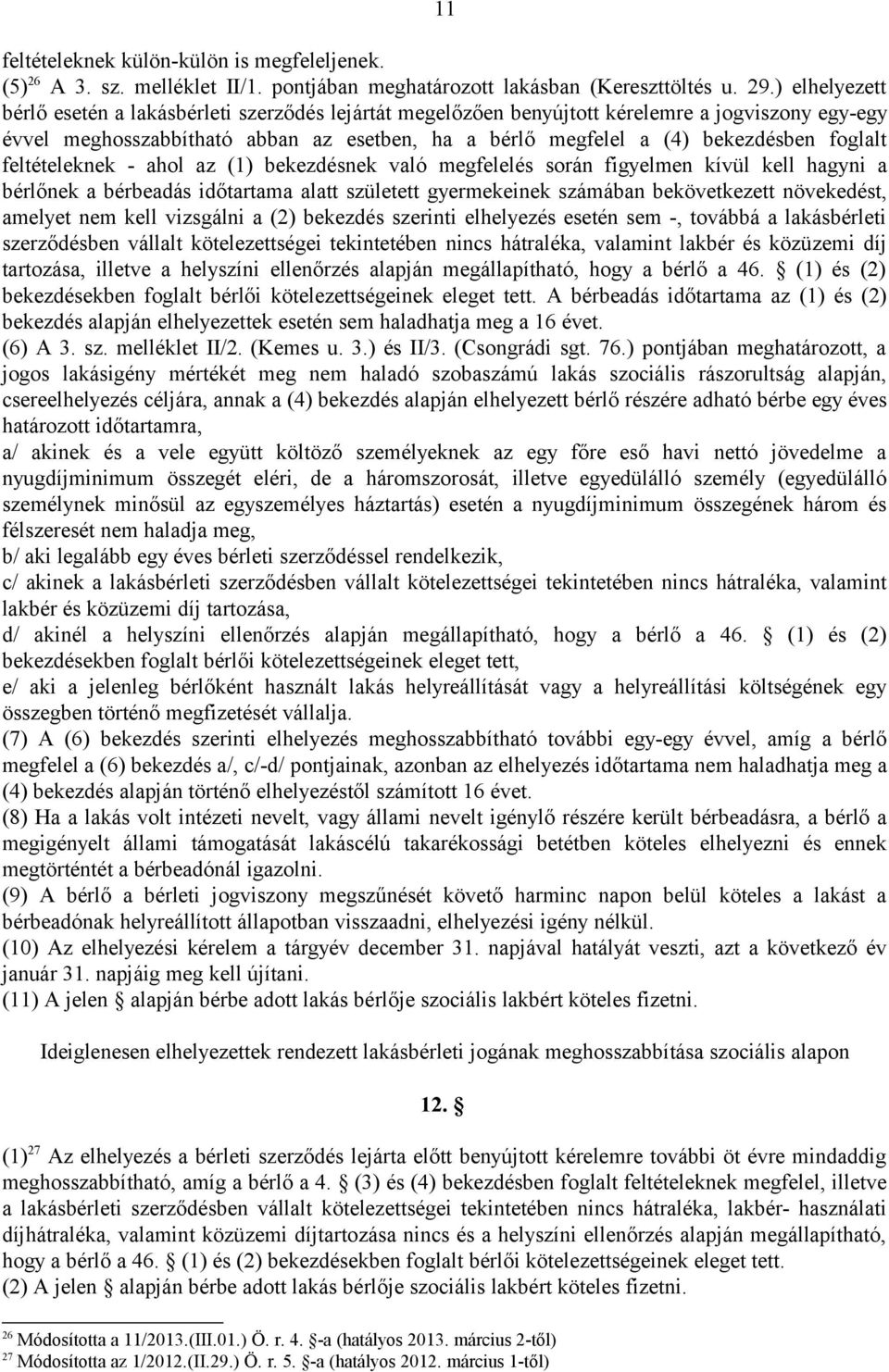 foglalt feltételeknek - ahol az (1) bekezdésnek való megfelelés során figyelmen kívül kell hagyni a bérlőnek a bérbeadás időtartama alatt született gyermekeinek számában bekövetkezett növekedést,