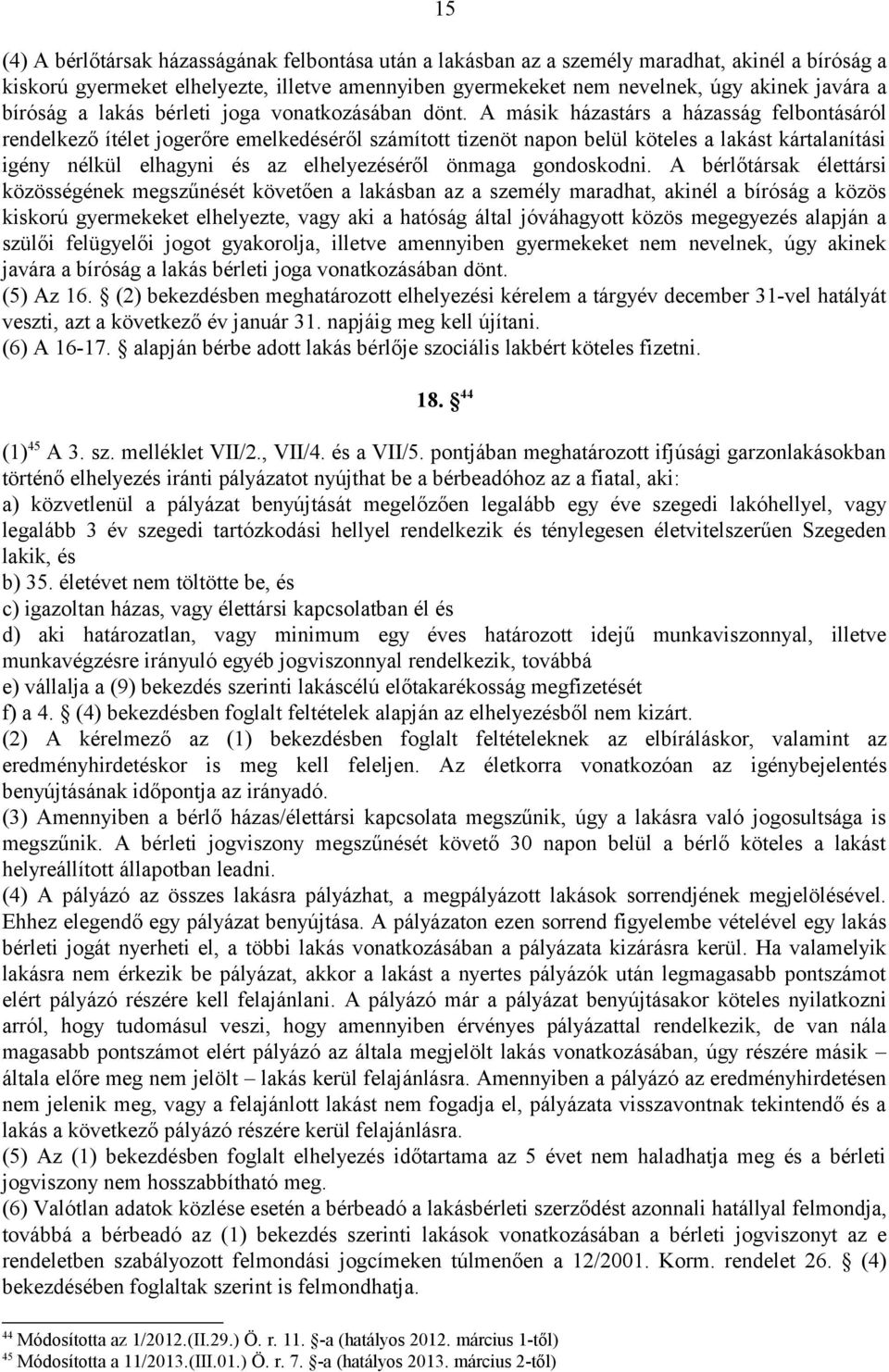 A másik házastárs a házasság felbontásáról rendelkező ítélet jogerőre emelkedéséről számított tizenöt napon belül köteles a lakást kártalanítási igény nélkül elhagyni és az elhelyezéséről önmaga